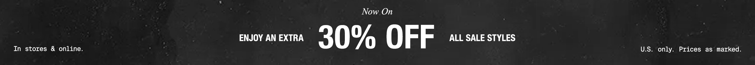 Now On.Enjoy an Extra 30% off all Sale Styles