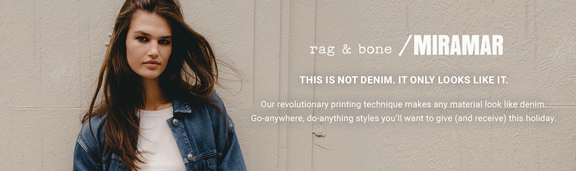 This is not denim. it only looks like it. Our revolutionary printing technique makes any material look like denim. Go-anywhere, do-anything styles you’ll want to give (and receive) this holiday. 

