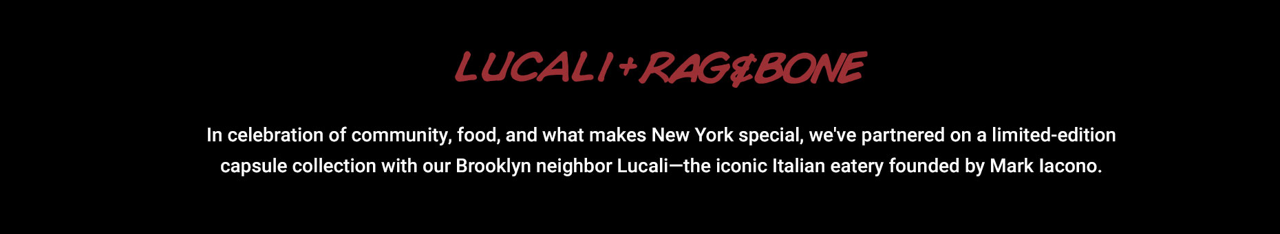 In celebration of community, food, and what makes New York special, we've partnered on a limited-edition capsule collection with our Brooklyn neighbor Lucali— the iconic Italian eatery founded by Mark Iacono.