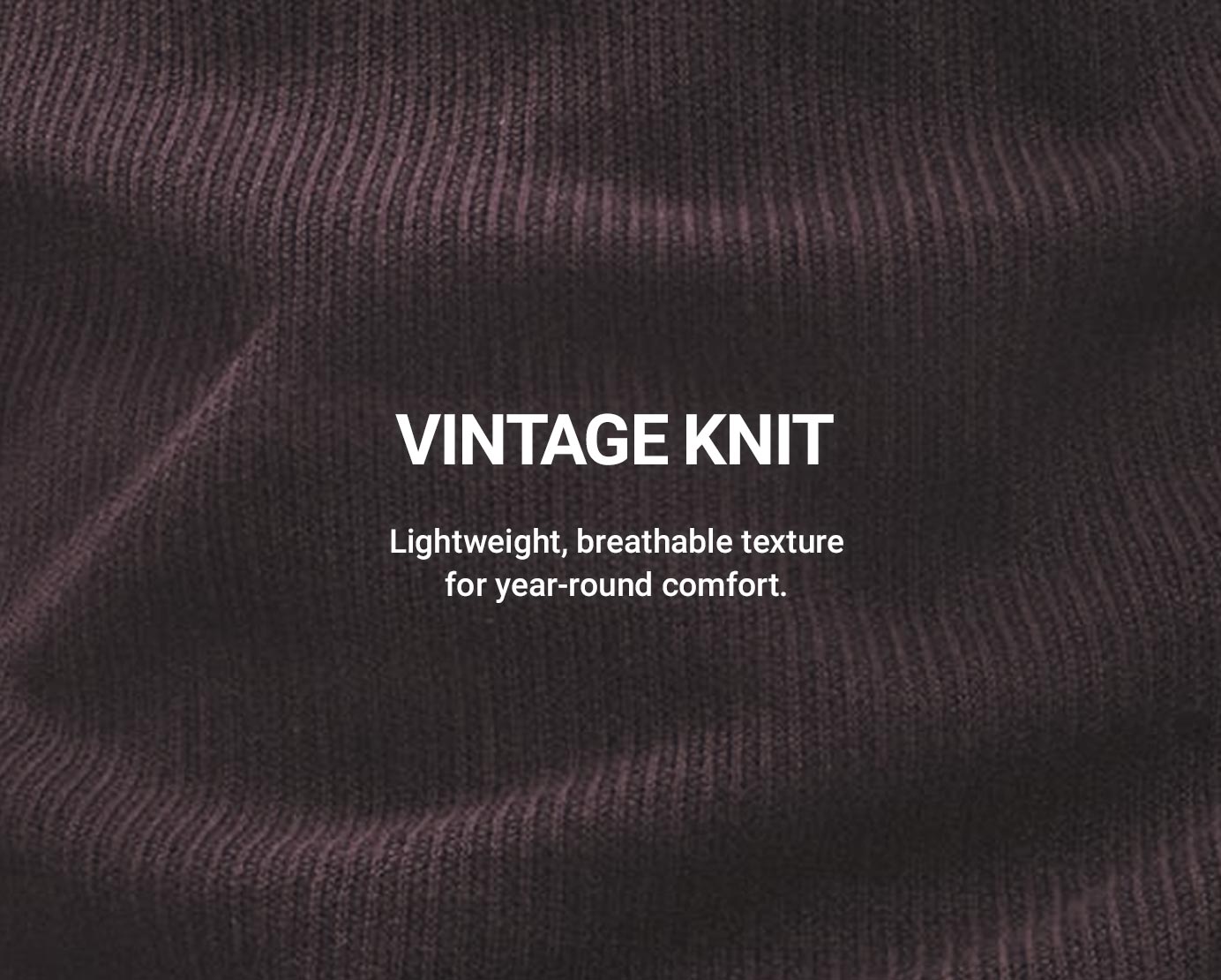 Vintage knit. Lightweight, breathable texturevfor year-round comfort.