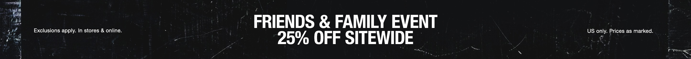 FRIENDS & FAMILY. 25% OFF SITEWIDE